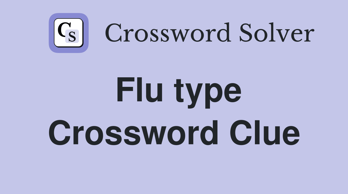 Flu type Crossword Clue