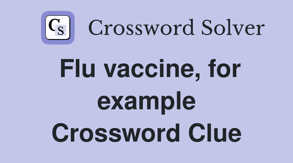 Flu vaccine, for example Crossword Clue