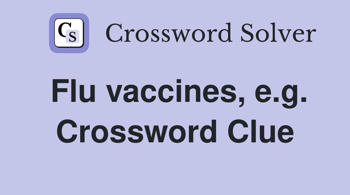 Flu vaccines, e.g. Crossword Clue