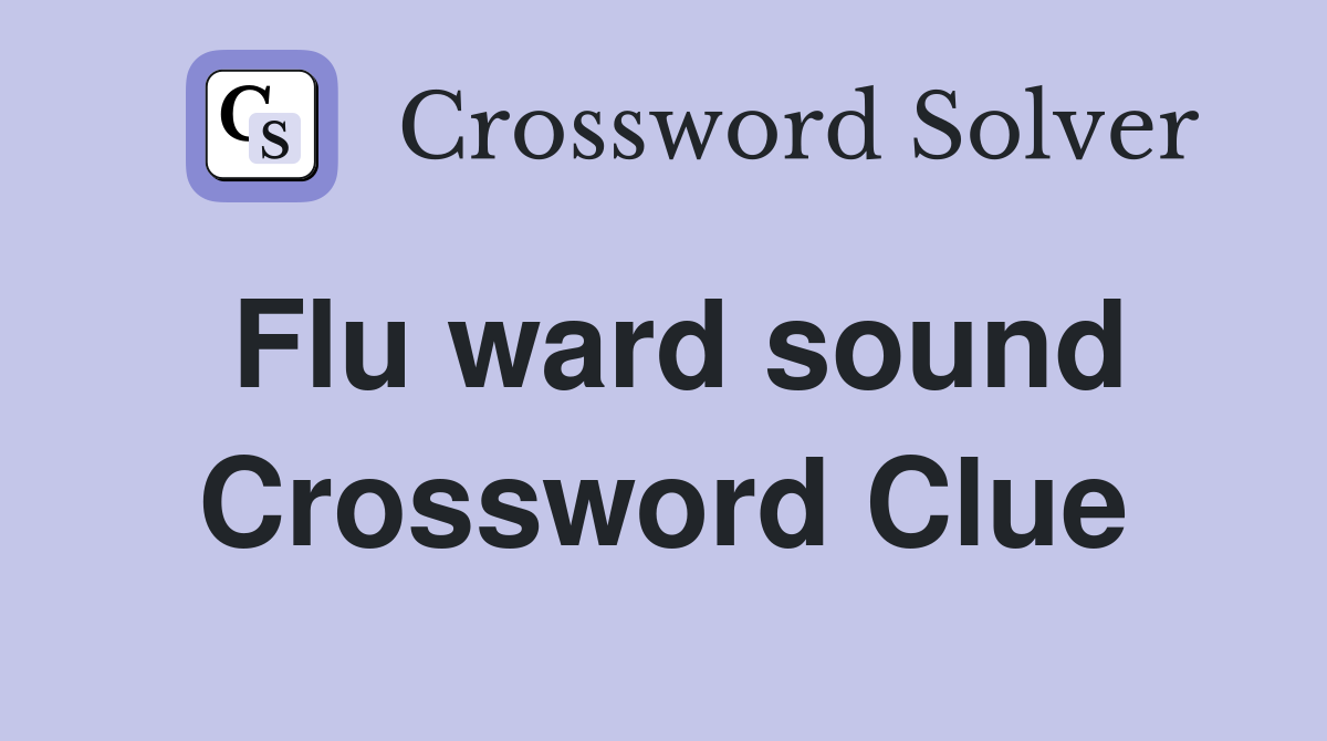 Flu ward sound Crossword Clue