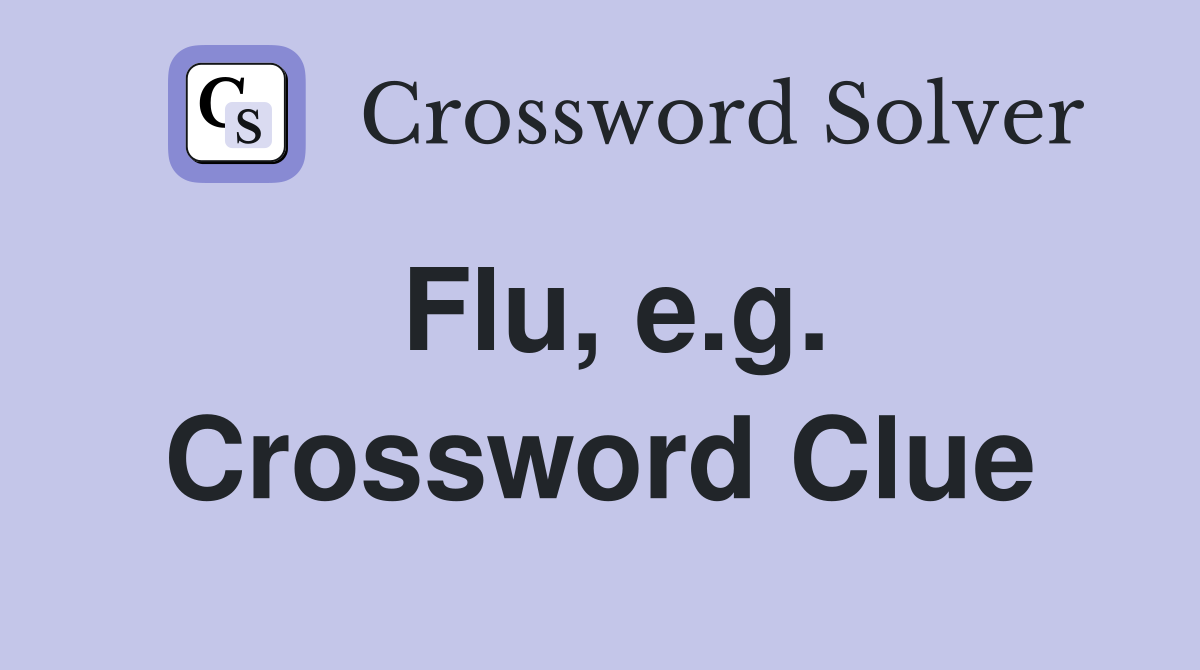 Flu, e.g. Crossword Clue