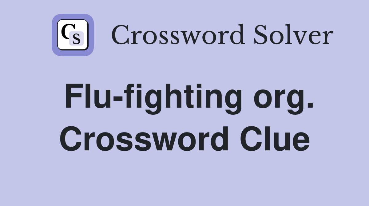 Flu-fighting org. Crossword Clue