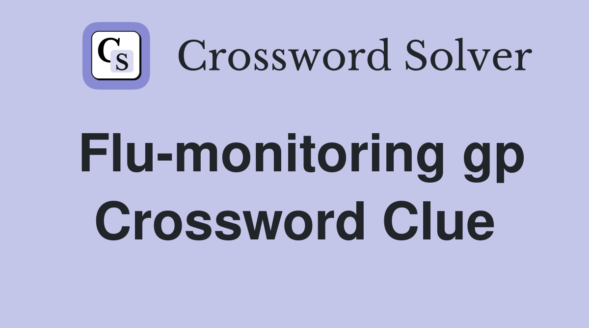 Flu-monitoring gp Crossword Clue