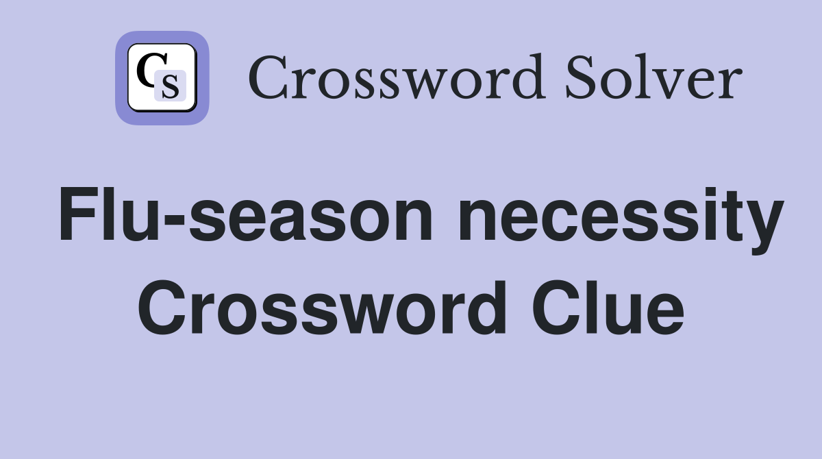 Flu-season necessity Crossword Clue