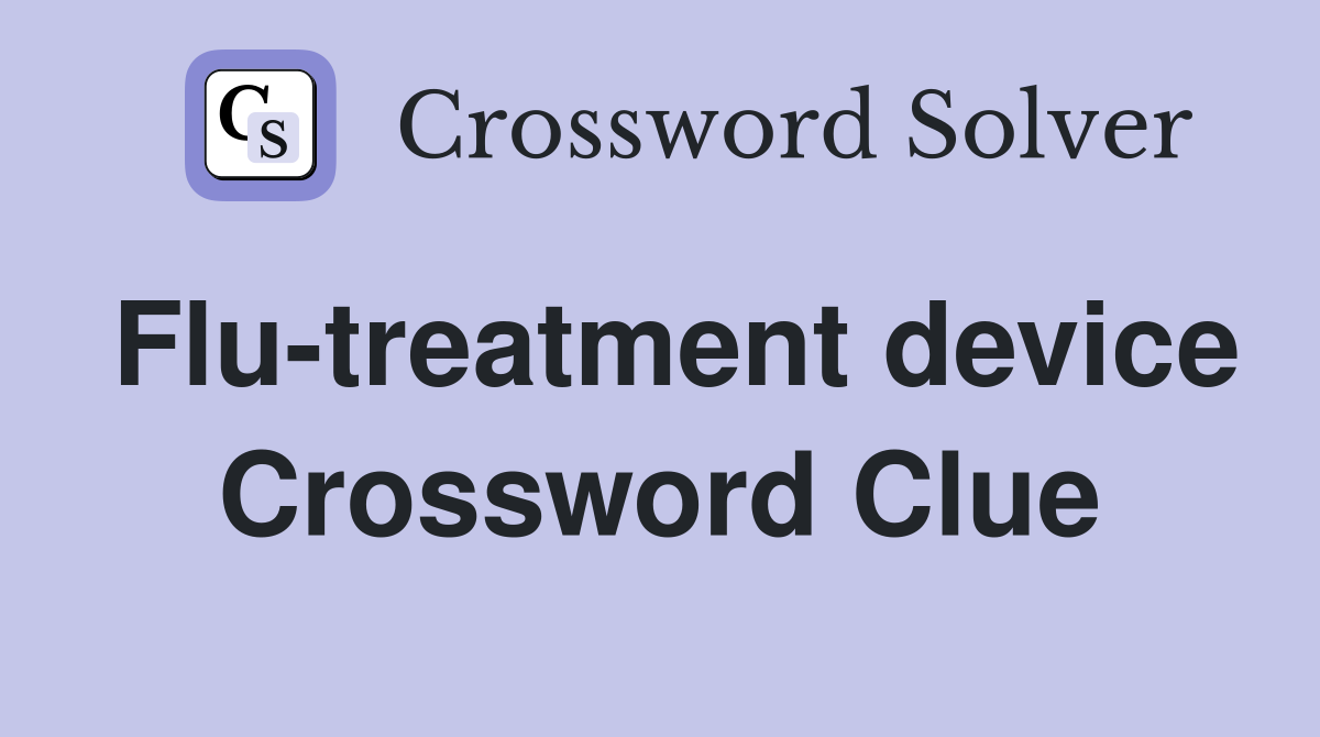 Flu-treatment device Crossword Clue