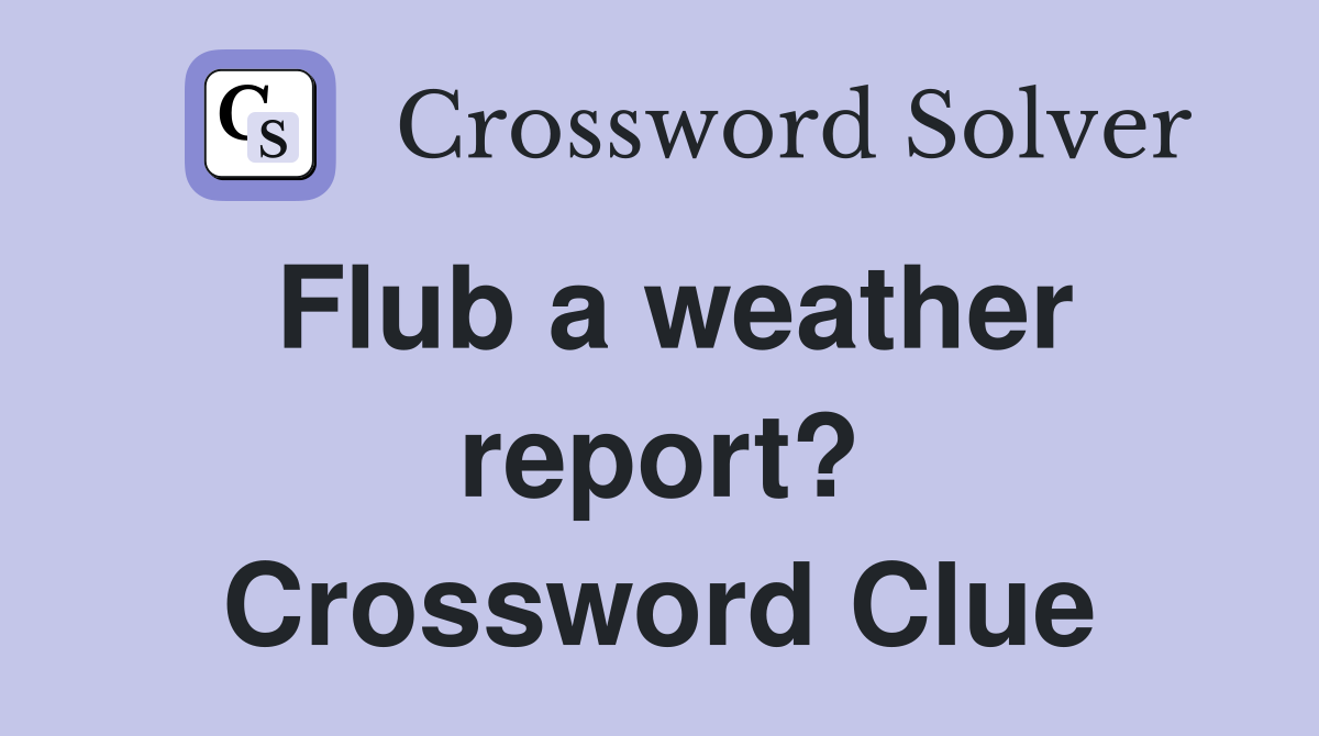 Flub a weather report? Crossword Clue
