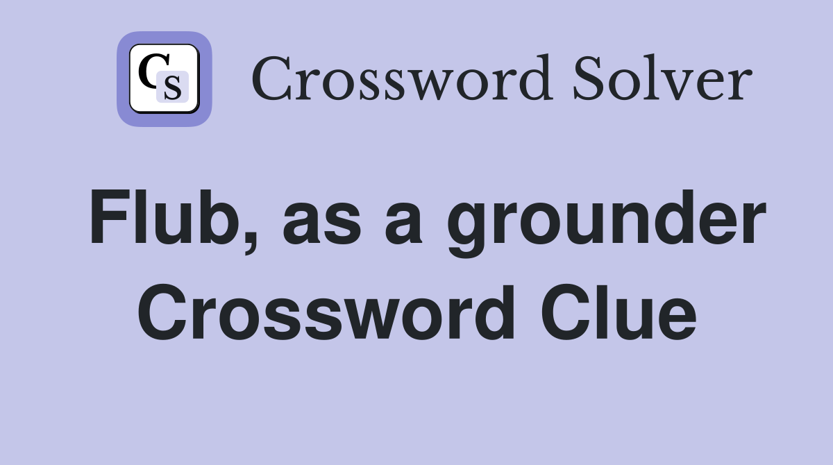 Flub, as a grounder Crossword Clue