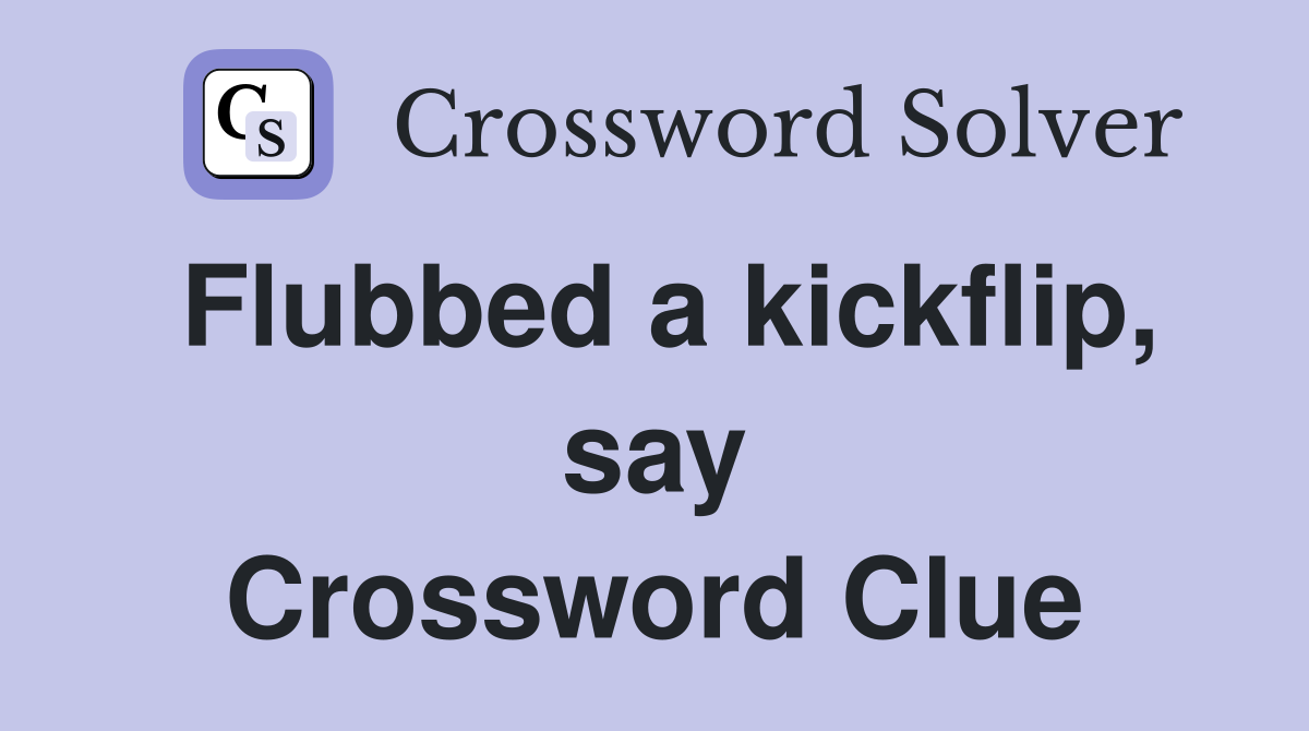 Flubbed a kickflip, say Crossword Clue