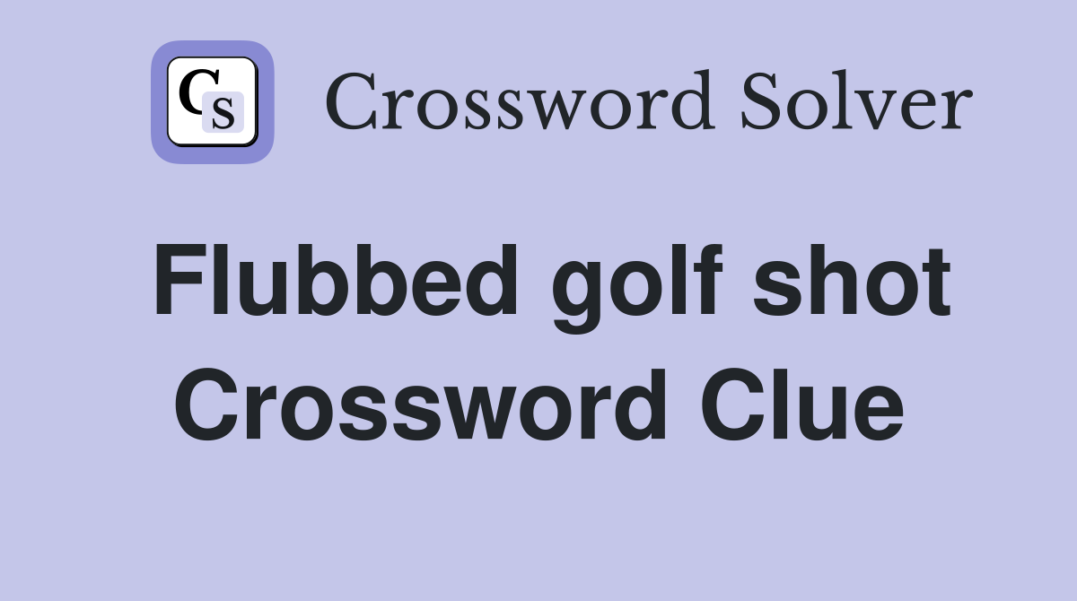 Flubbed golf shot Crossword Clue
