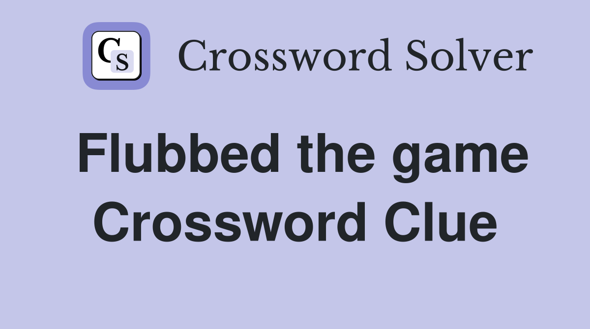 Flubbed the game Crossword Clue