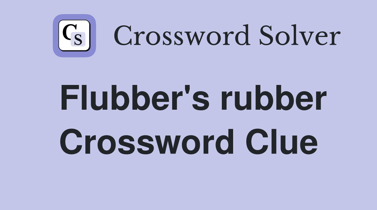 Flubber's rubber Crossword Clue