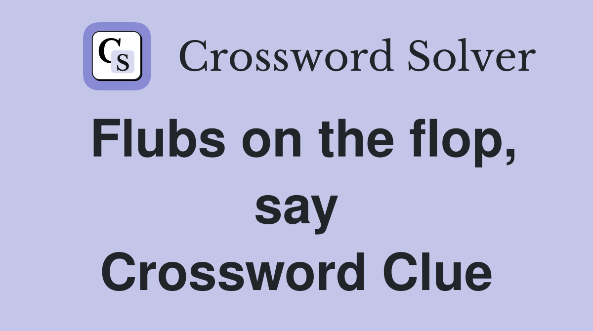 Flubs on the flop, say Crossword Clue