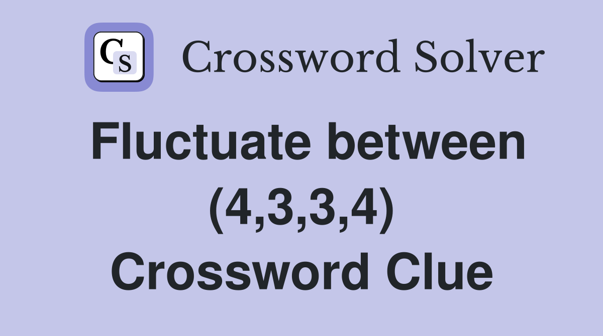 Fluctuate between (4,3,3,4) Crossword Clue