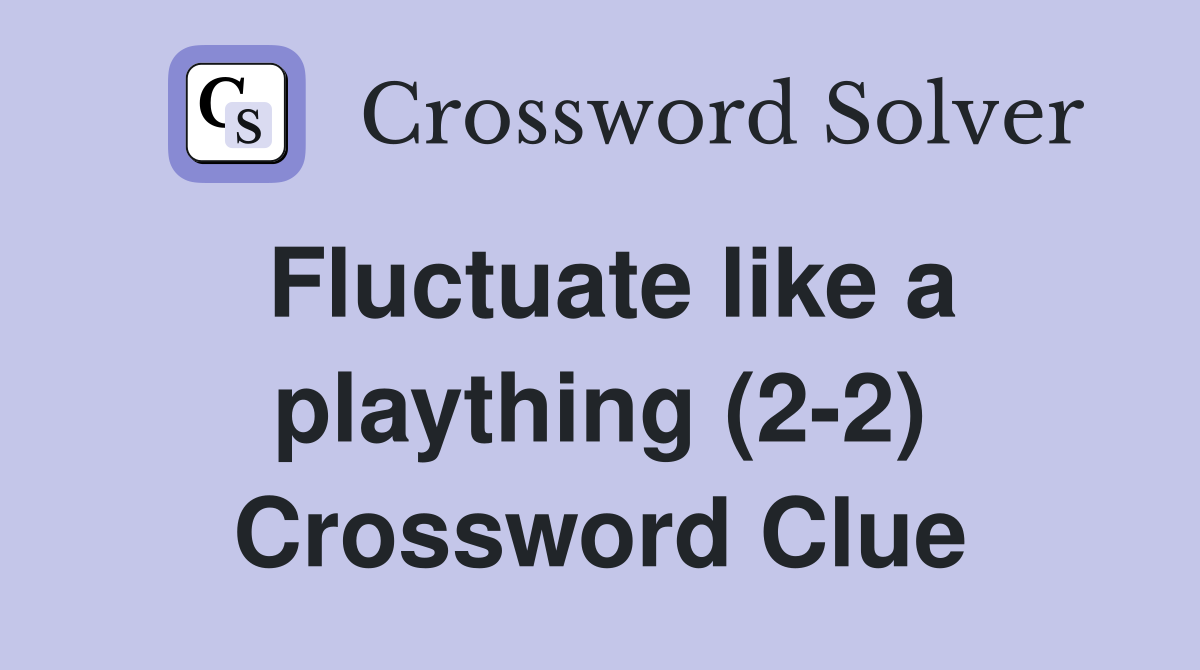 Fluctuate like a plaything (2-2) Crossword Clue