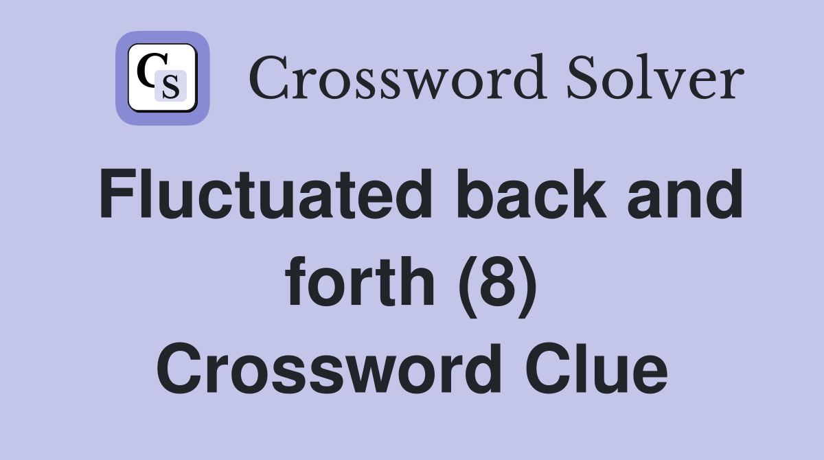 Fluctuated back and forth (8) Crossword Clue