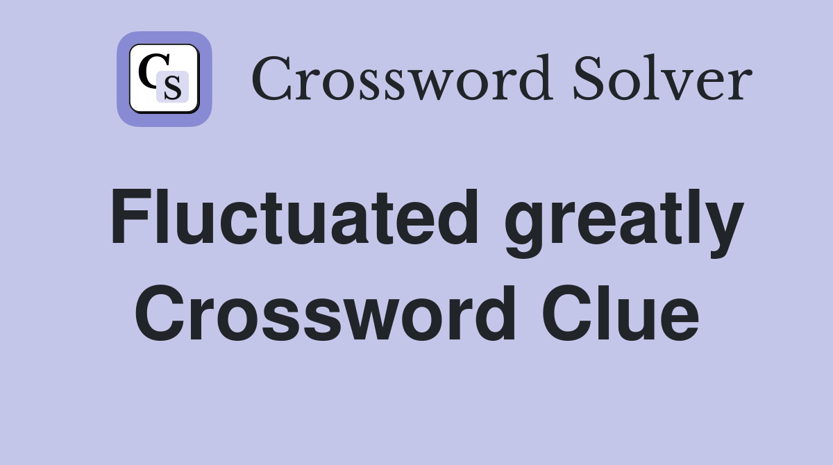 Fluctuated greatly Crossword Clue