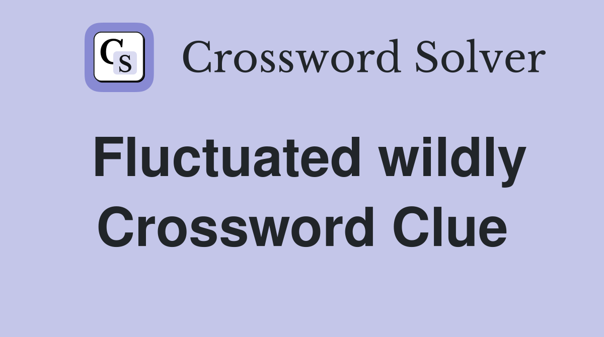 Fluctuated wildly Crossword Clue