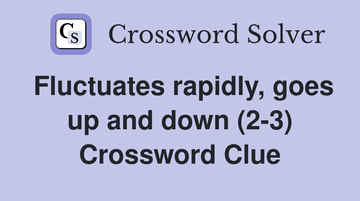 Fluctuates rapidly, goes up and down (2-3) Crossword Clue