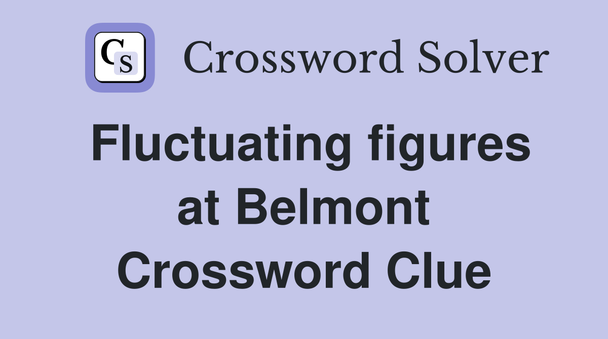 Fluctuating figures at Belmont Crossword Clue