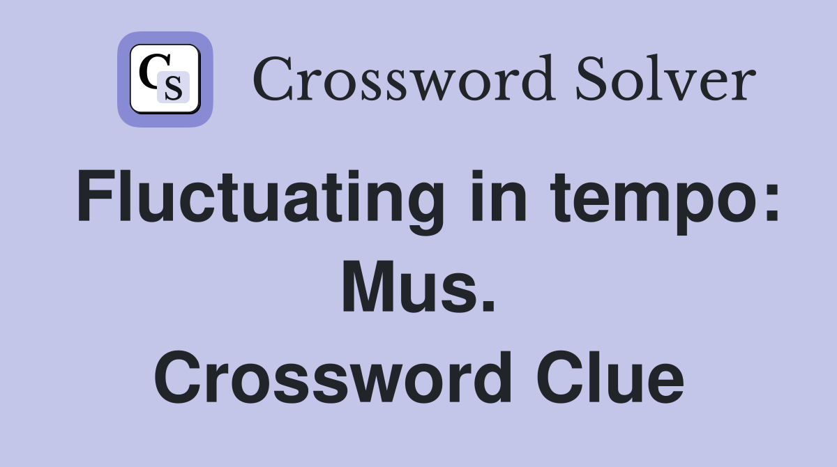 Fluctuating in tempo: Mus. Crossword Clue