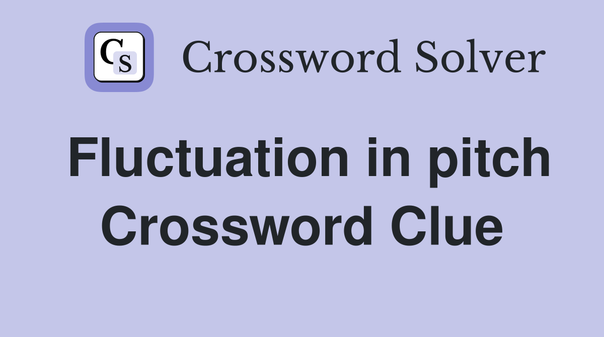 Fluctuation in pitch Crossword Clue