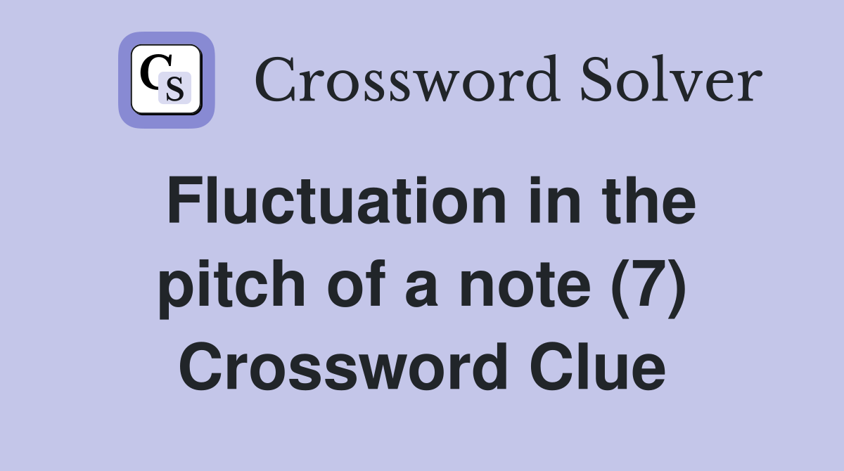 Fluctuation in the pitch of a note (7) Crossword Clue