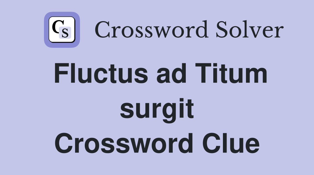 Fluctus ad Titum surgit Crossword Clue