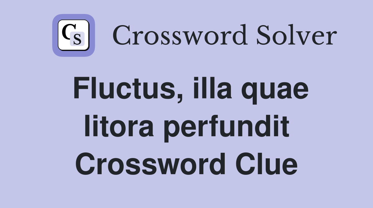 Fluctus, illa quae litora perfundit Crossword Clue