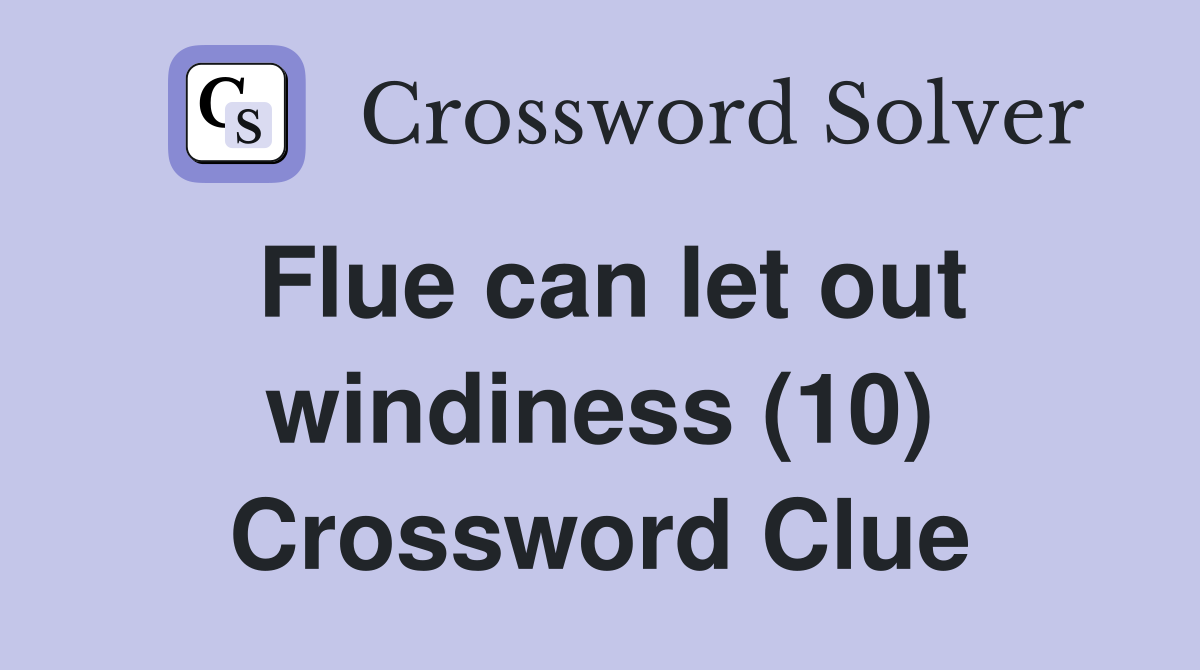 Flue can let out windiness (10) Crossword Clue