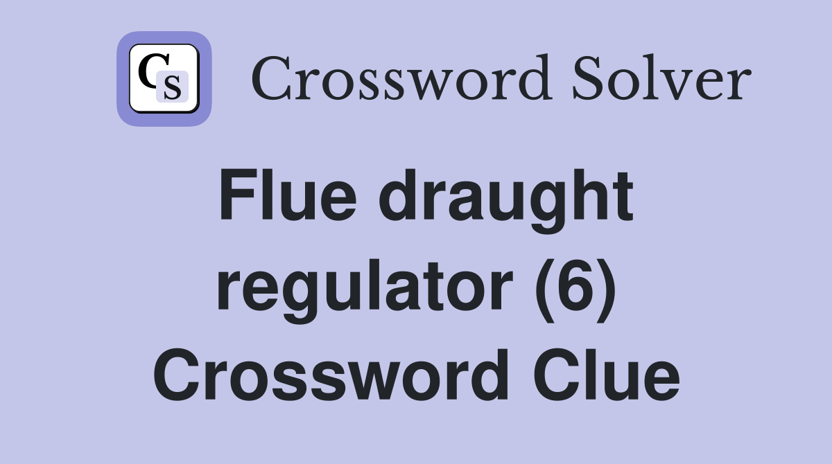 Flue draught regulator (6) Crossword Clue