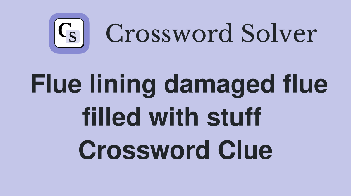 Flue lining damaged flue filled with stuff  Crossword Clue