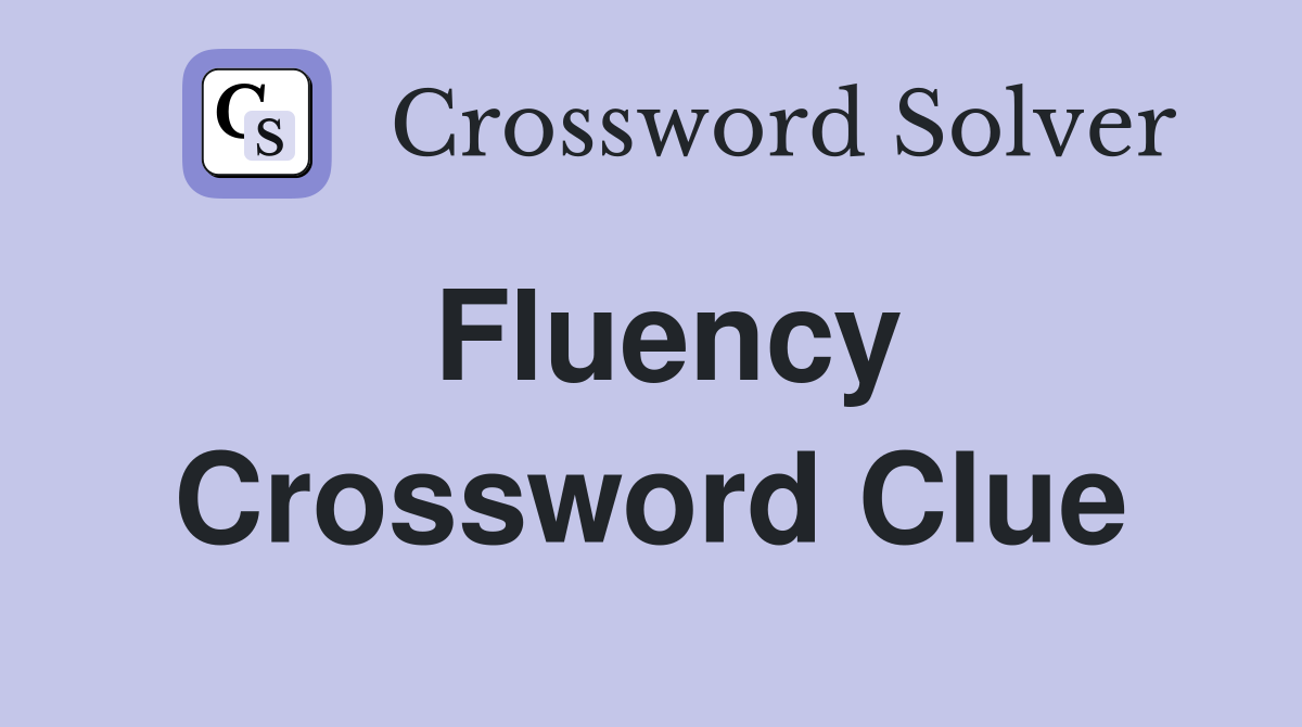 Fluency Crossword Clue