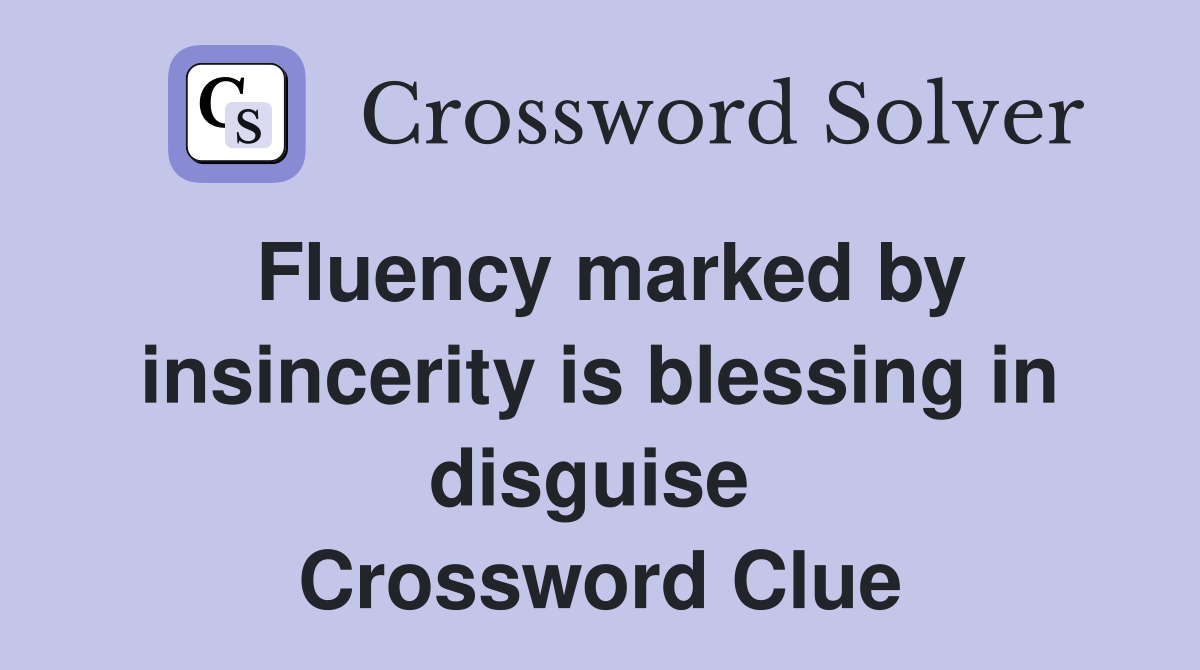 Fluency marked by insincerity is blessing in disguise  Crossword Clue