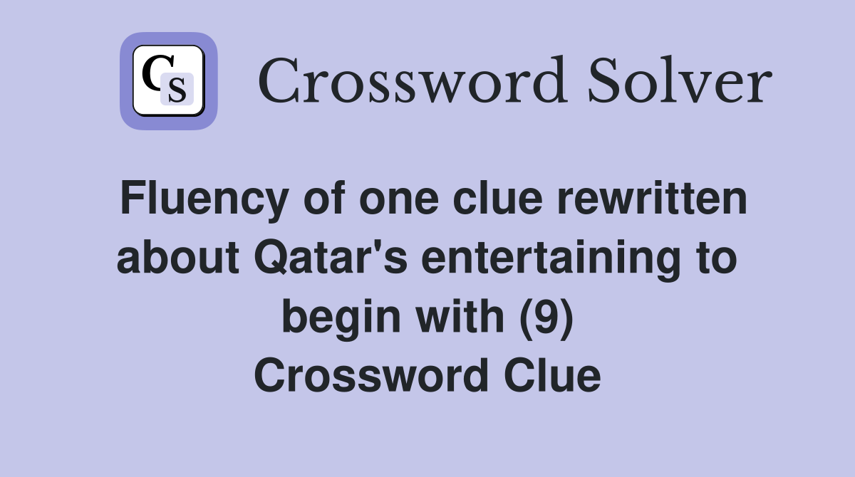 Fluency of one clue rewritten about Qatar's entertaining to begin with (9) Crossword Clue
