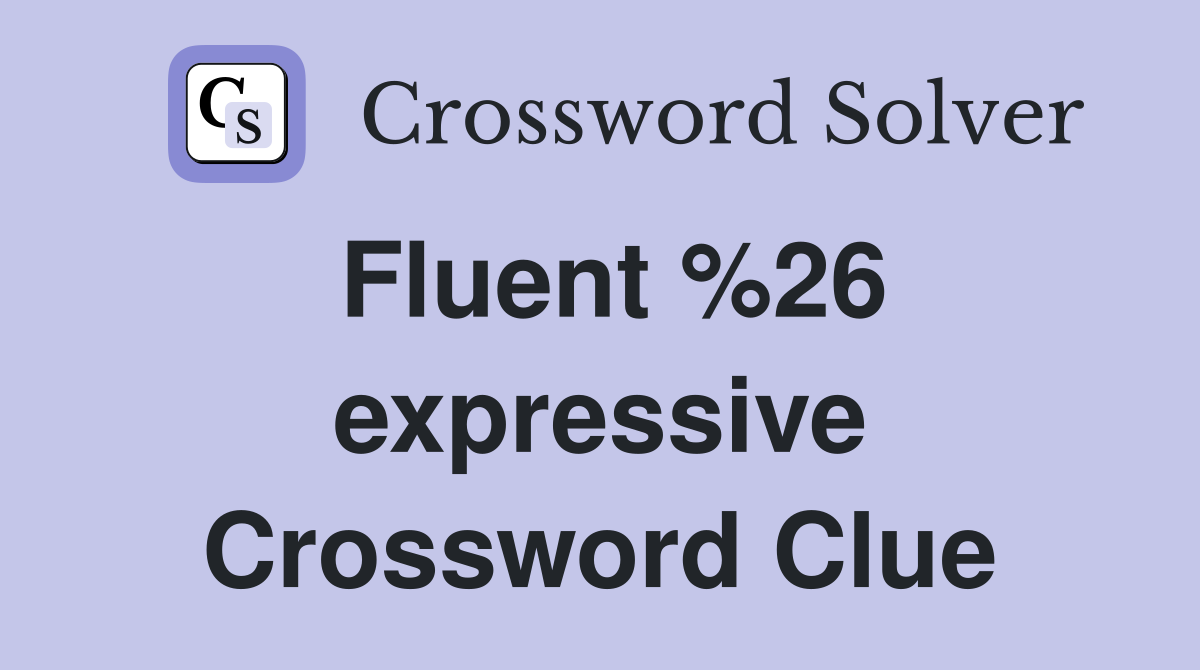 Fluent %26 expressive Crossword Clue