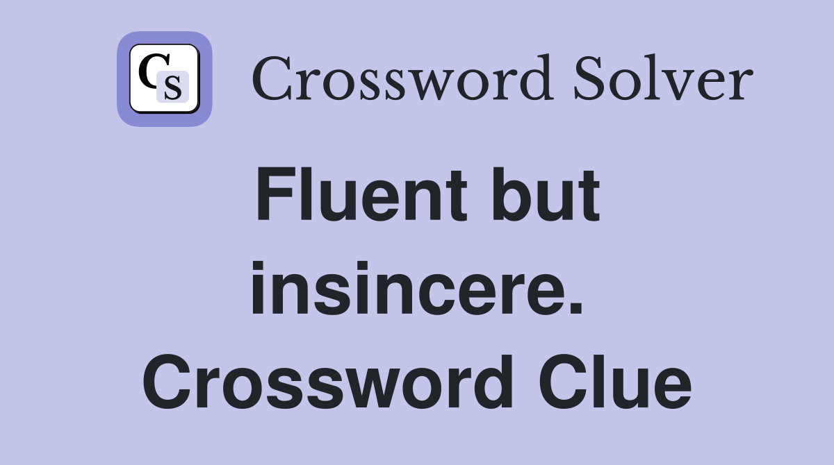 Fluent but insincere. Crossword Clue