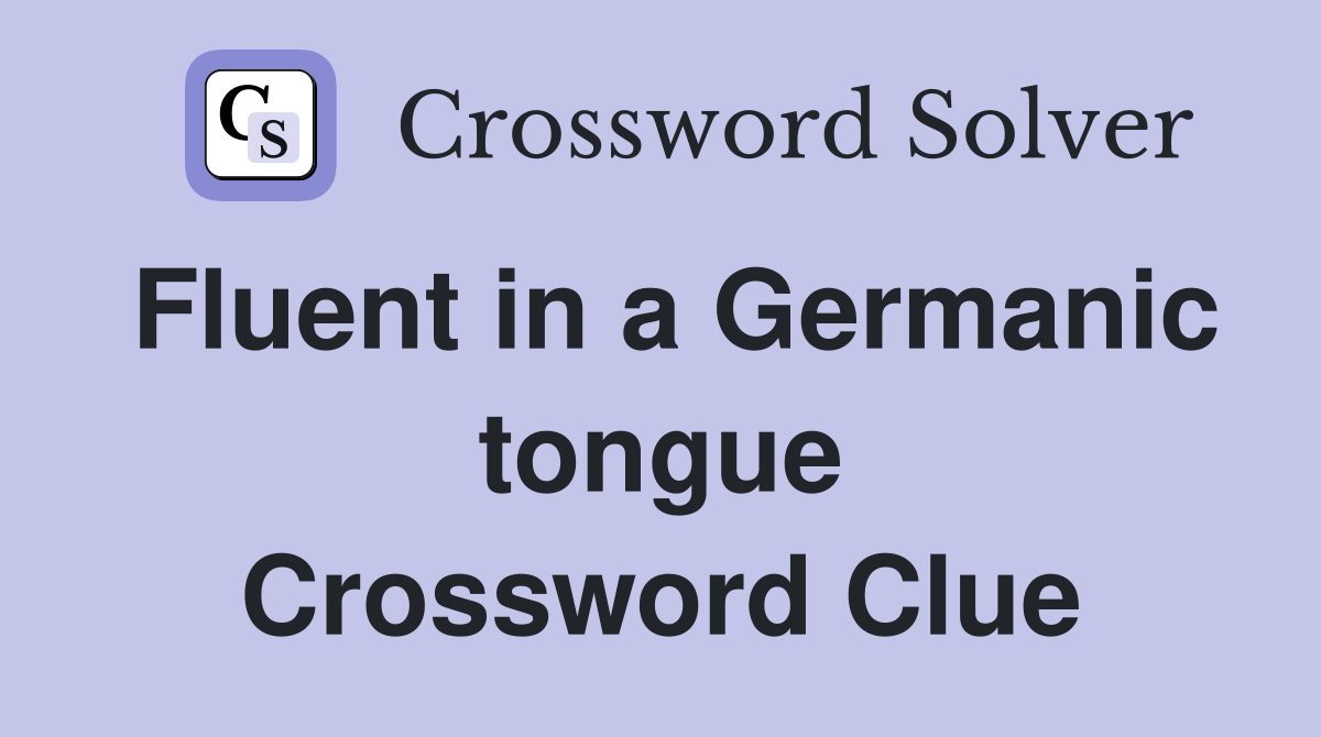 Fluent in a Germanic tongue Crossword Clue