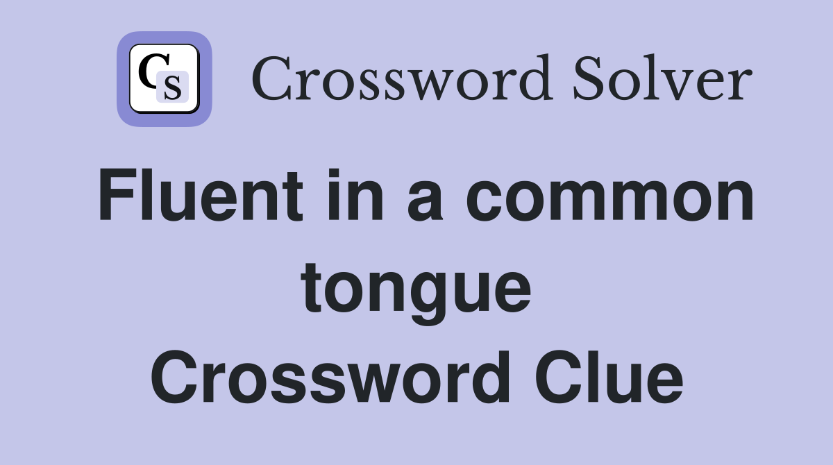 Fluent in a common tongue Crossword Clue