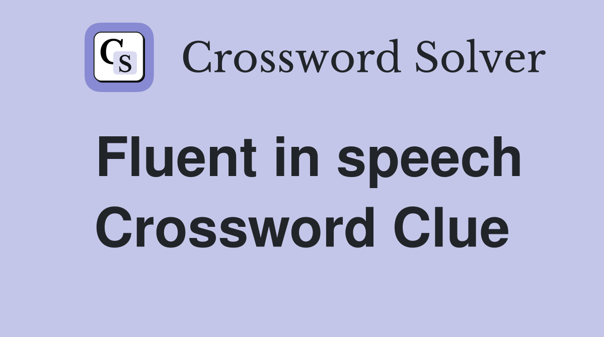 Fluent in speech Crossword Clue