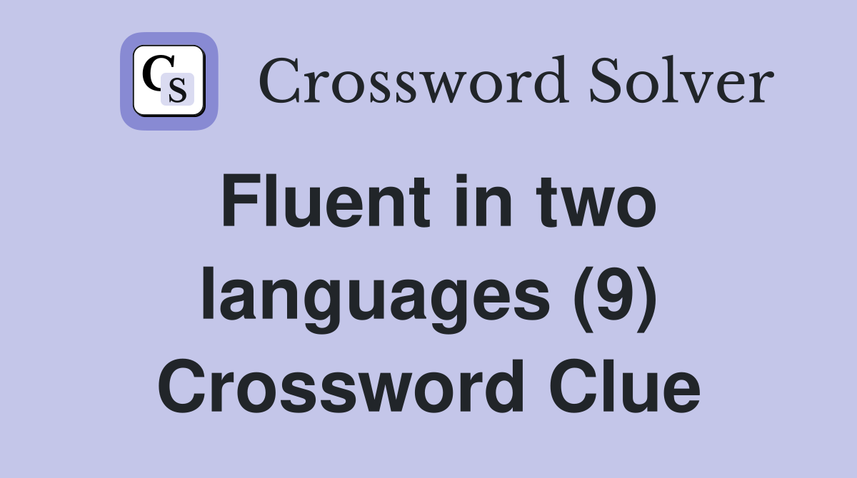Fluent in two languages (9) Crossword Clue