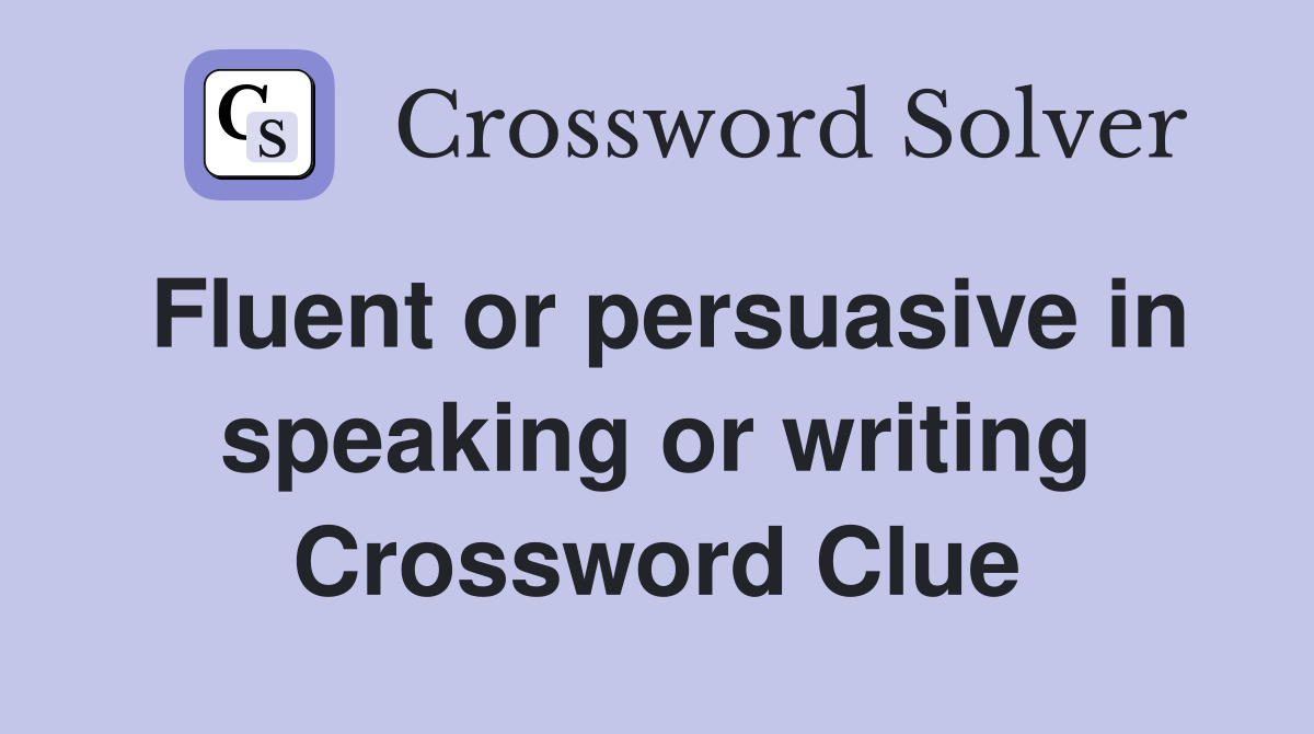 Fluent or persuasive in speaking or writing Crossword Clue