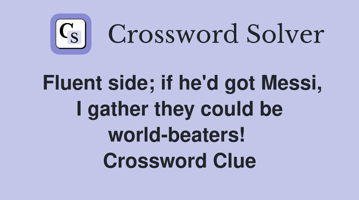 Fluent side; if he'd got Messi, I gather they could be world-beaters!  Crossword Clue