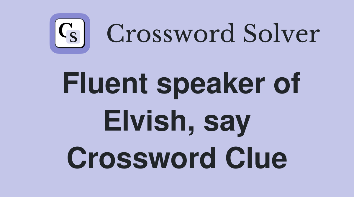 Fluent speaker of Elvish, say Crossword Clue