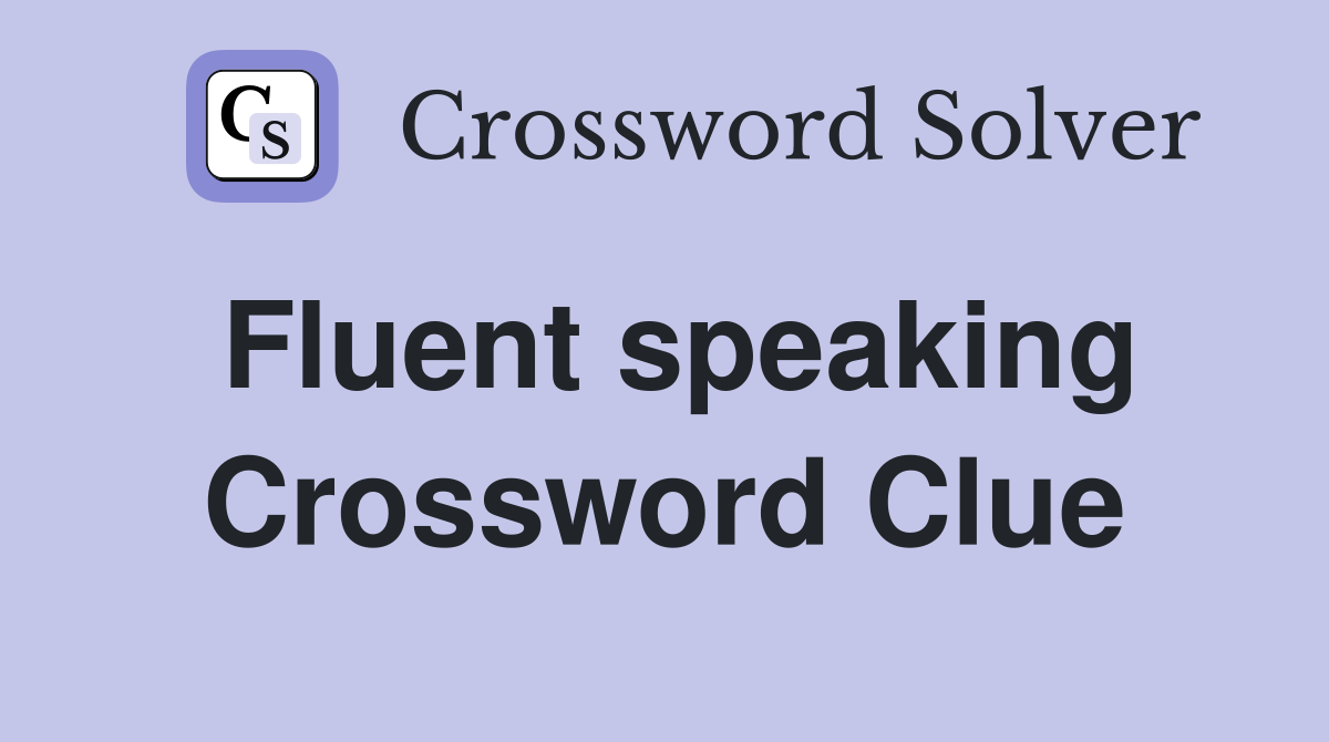 Fluent speaking Crossword Clue