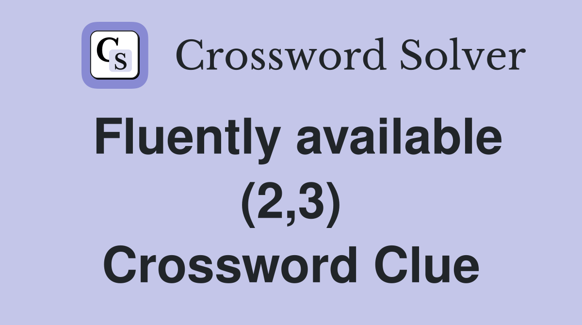 Fluently available (2,3) Crossword Clue