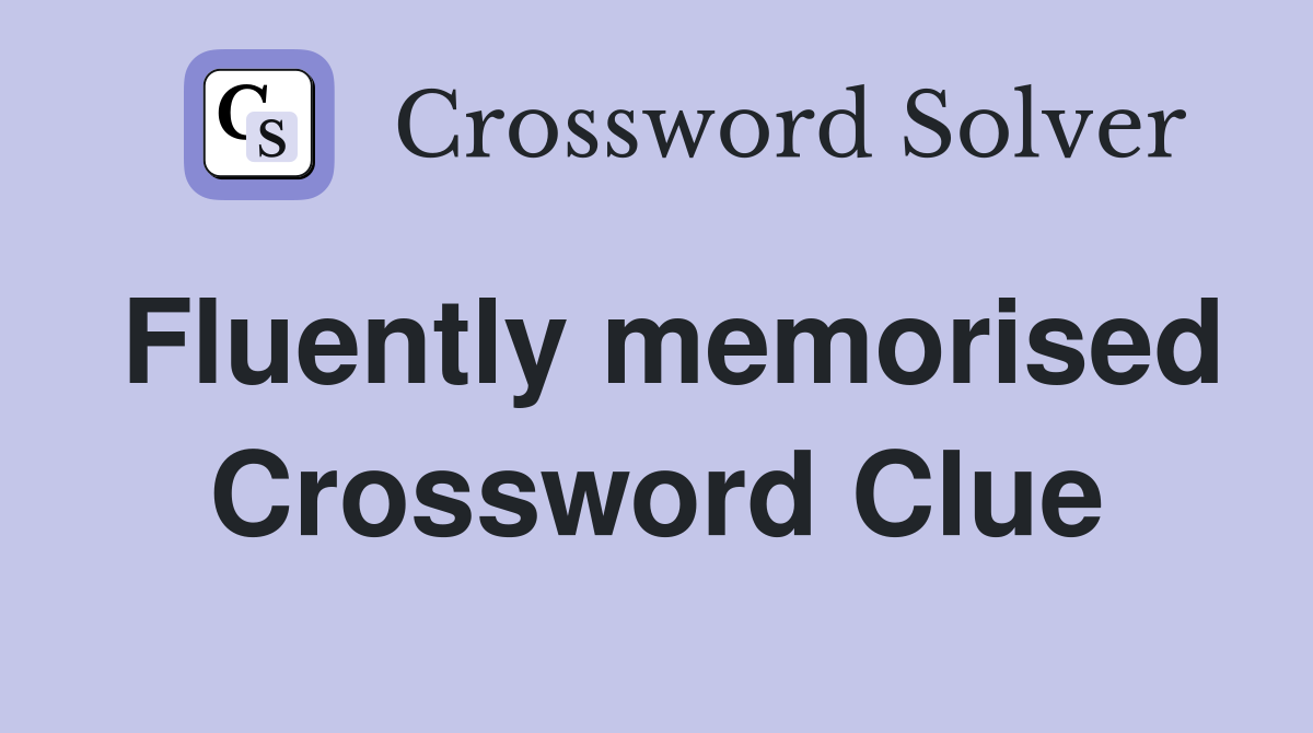 Fluently memorised Crossword Clue