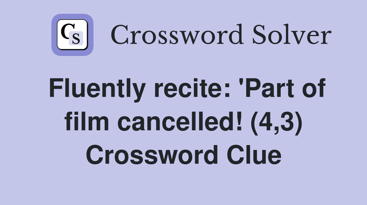 Fluently recite: 'Part of film cancelled! (4,3) Crossword Clue