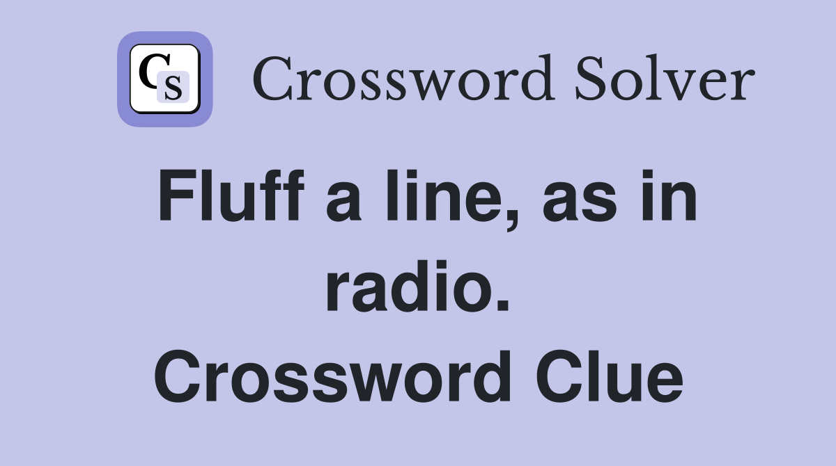 Fluff a line, as in radio. Crossword Clue