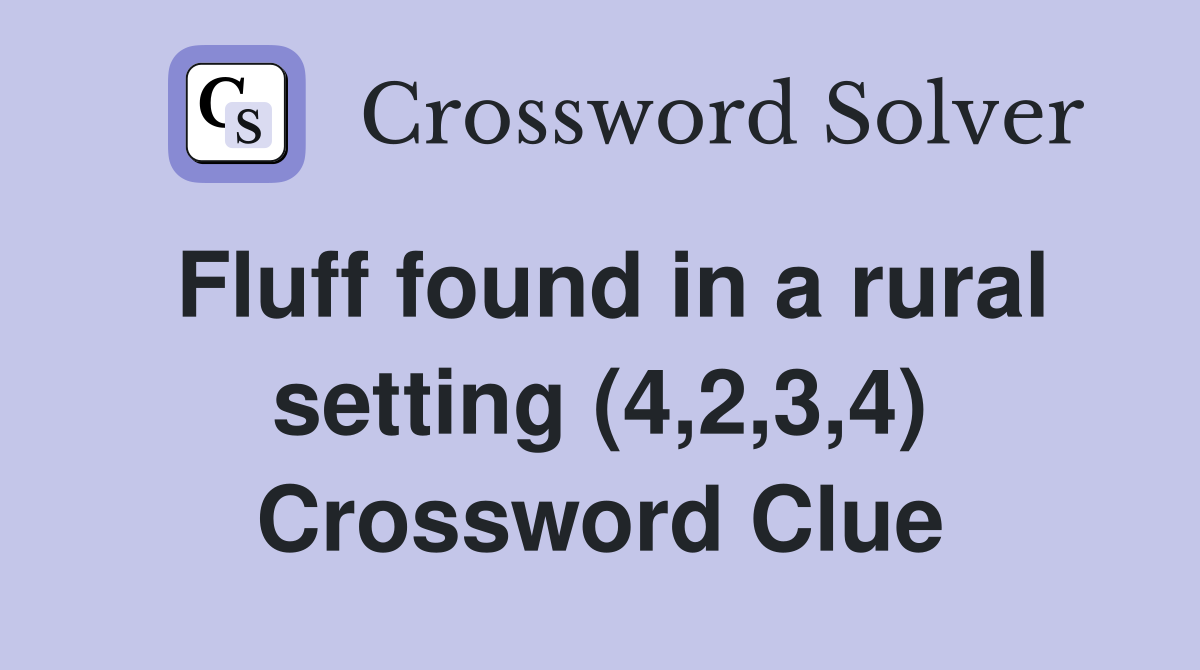 Fluff found in a rural setting (4,2,3,4) Crossword Clue