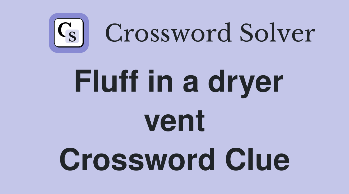Fluff in a dryer vent Crossword Clue